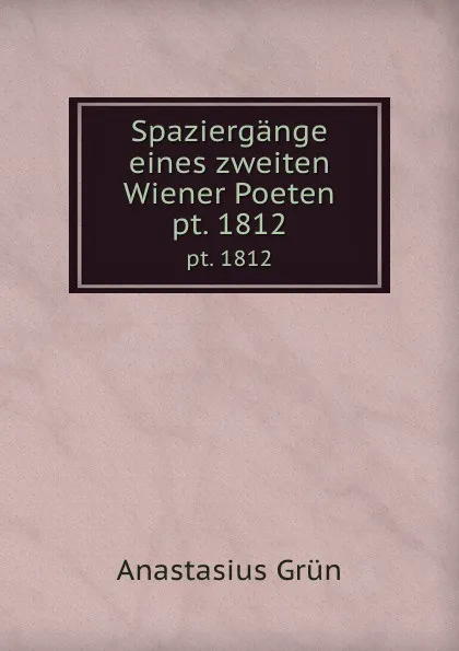 Обложка книги Spaziergange eines zweiten Wiener Poeten. pt. 1812, Anastasius Grün