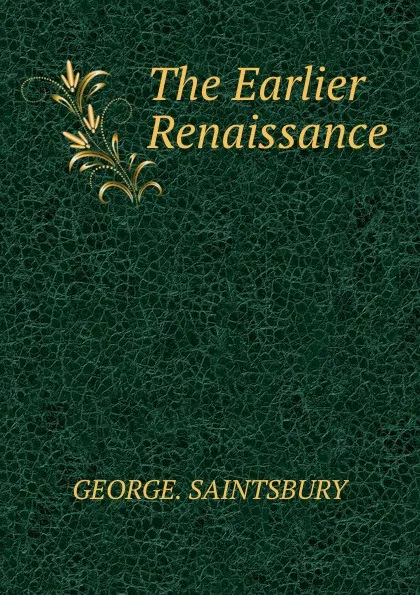 Обложка книги The Earlier Renaissance, George Saintsbury