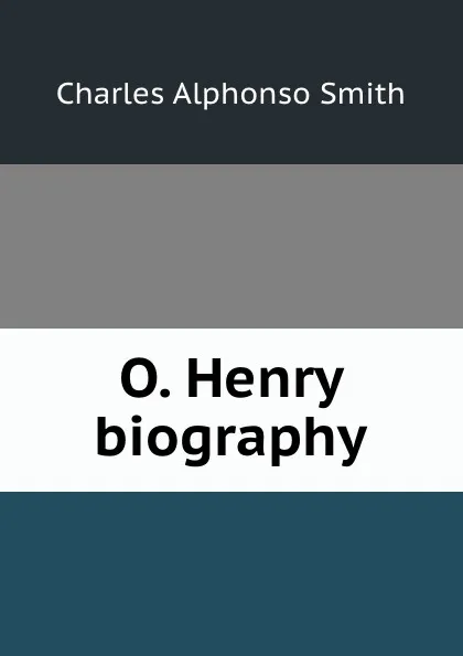 Обложка книги O. Henry biography, Charles Alphonso Smith