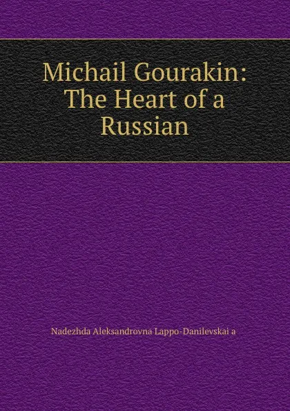 Обложка книги Michail Gourakin: The Heart of a Russian, Nadezhda Aleksandrovna Lappo-DanilevskaYa