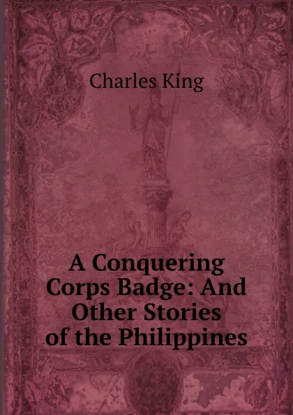 Обложка книги A Conquering Corps Badge: And Other Stories of the Philippines, Charles King