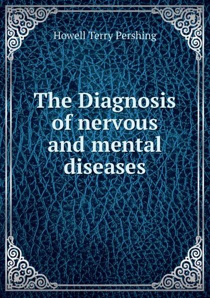 Обложка книги The Diagnosis of nervous and mental diseases, Howell Terry Pershing