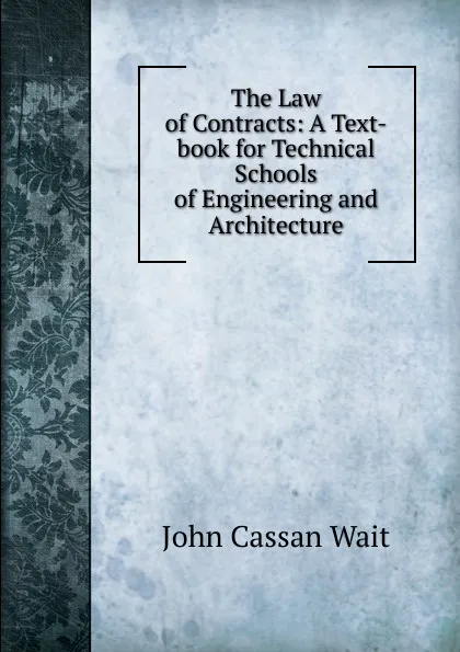 Обложка книги The Law of Contracts: A Text-book for Technical Schools of Engineering and Architecture, John Cassan Wait