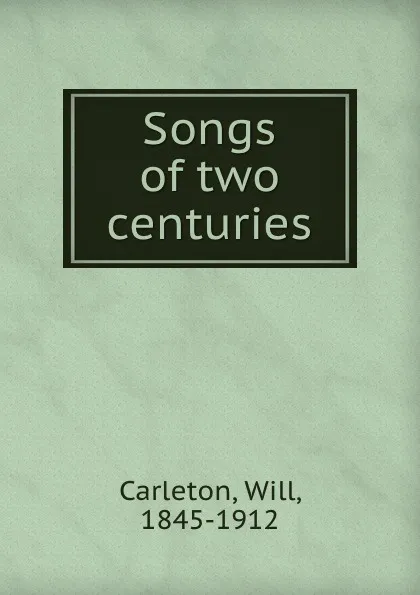 Обложка книги Songs of two centuries, Will Carleton