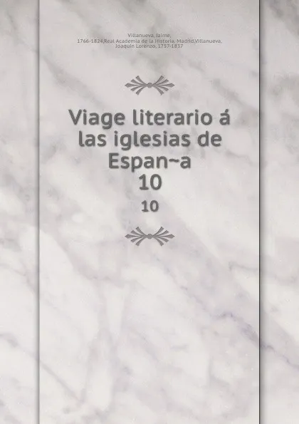 Обложка книги Viage literario a las iglesias de Espana. 10, Jaime Villanueva