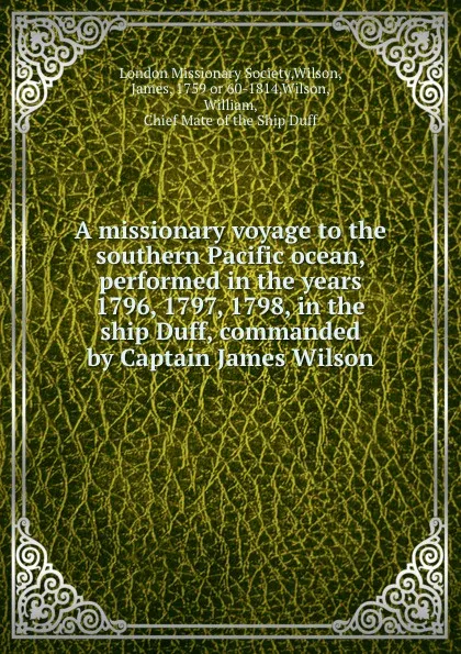 Обложка книги A missionary voyage to the southern Pacific ocean, performed in the years 1796, 1797, 1798, in the ship Duff, commanded by Captain James Wilson, James Wilson