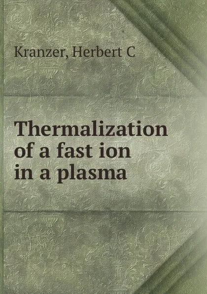 Обложка книги Thermalization of a fast ion in a plasma, Herbert C. Kranzer