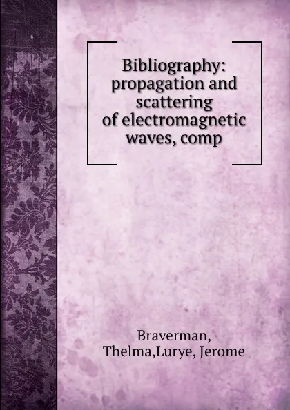 Обложка книги Bibliography: propagation and scattering of electromagnetic waves, comp, Thelma Braverman