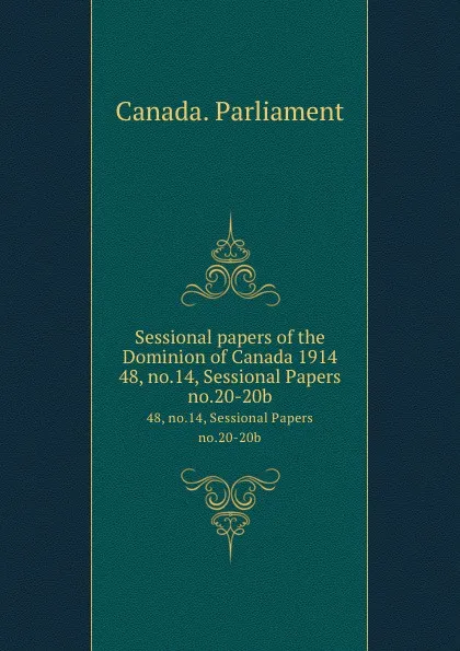 Обложка книги Sessional papers of the Dominion of Canada 1914. 48, no.14, Sessional Papers no.20-20b, Canada. Parliament