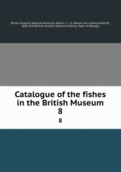 Обложка книги Catalogue of the fishes in the British Museum. 8, Albert C. L. G. Günther