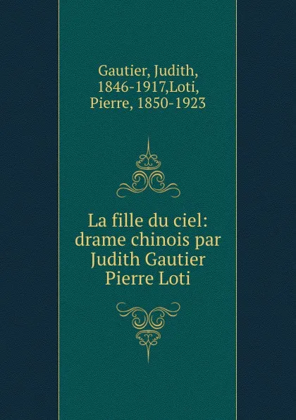 Обложка книги La fille du ciel: drame chinois par Judith Gautier . Pierre Loti, Judith Gautier