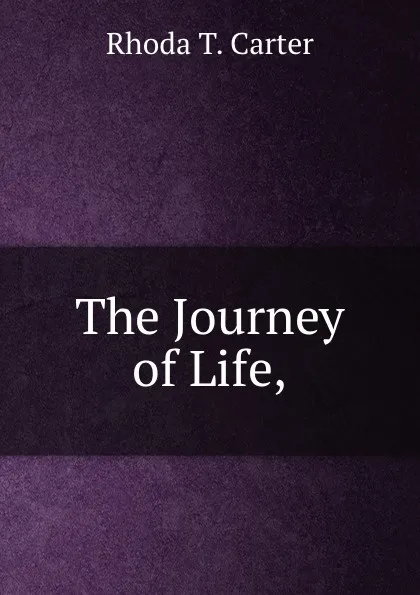 Обложка книги The Journey of Life,, Rhoda T. Carter