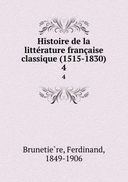 Обложка книги Histoire de la litterature francaise classique (1515-1830). 4, Ferdinand Brunetière