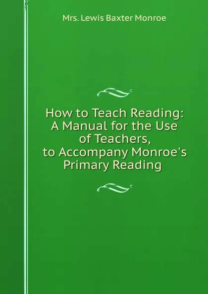 Обложка книги How to Teach Reading: A Manual for the Use of Teachers, to Accompany Monroe.s Primary Reading ., Lewis Baxter Monroe