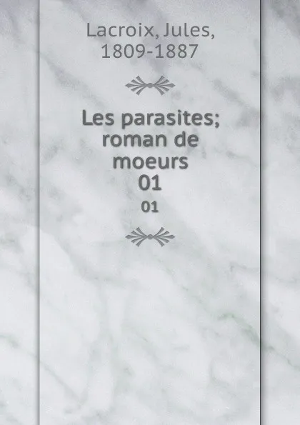 Обложка книги Les parasites; roman de moeurs. 01, Jules Lacroix