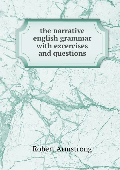 Обложка книги the narrative english grammar with excercises and questions, Robert Armstrong