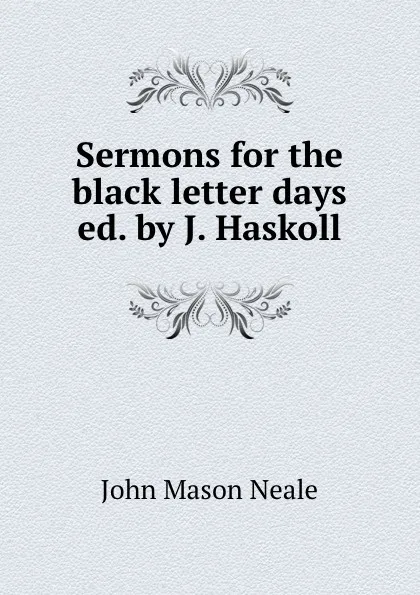 Обложка книги Sermons for the black letter days ed. by J. Haskoll, John Mason Neale