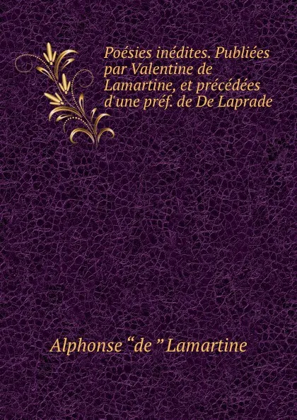 Обложка книги Poesies inedites. Publiees par Valentine de Lamartine, et precedees d'une pref. de De Laprade, Lamartine Alphonse de