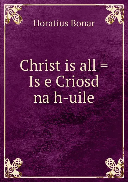 Обложка книги Christ is all . Is e Criosd na h-uile, Horatius Bonar