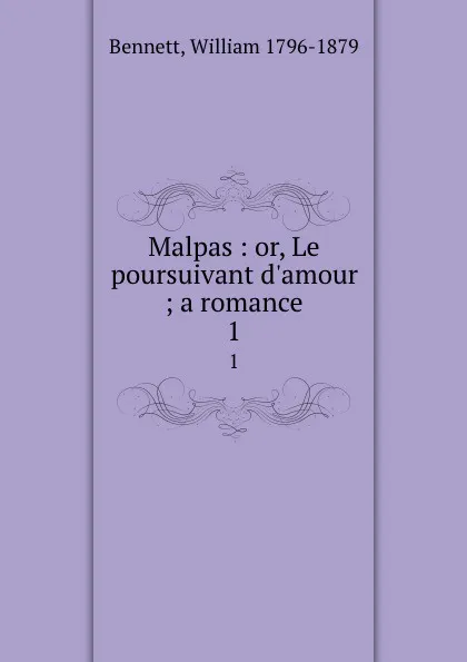 Обложка книги Malpas : or, Le poursuivant d.amour ; a romance. 1, William Bennett