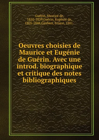 Обложка книги Oeuvres choisies de Maurice et Eugenie de Guerin. Avec une introd. biographique et critique des notes bibliographiques, Maurice de Guérin