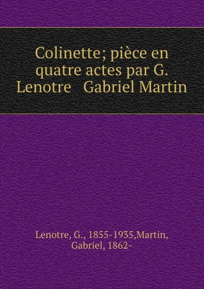 Обложка книги Colinette; piece en quatre actes par G. Lenotre . Gabriel Martin, G. Lenotre