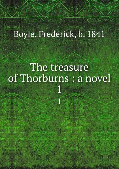 Обложка книги The treasure of Thorburns : a novel. 1, Frederick Boyle