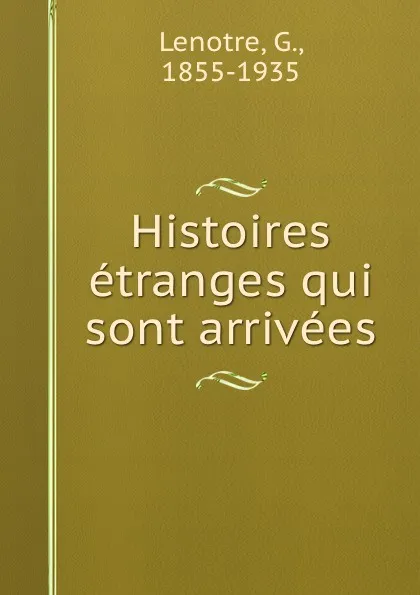 Обложка книги Histoires etranges qui sont arrivees, G. Lenotre