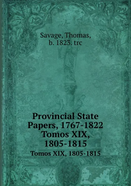 Обложка книги Provincial State Papers, 1767-1822. Tomos XIX, 1805-1815, Thomas Savage