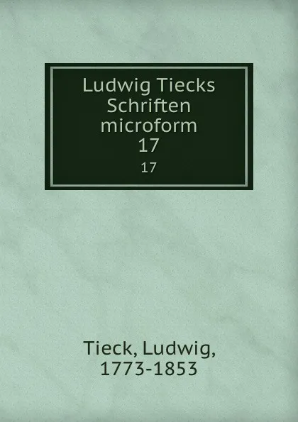 Обложка книги Ludwig Tiecks Schriften microform. 17, Ludwig Tieck