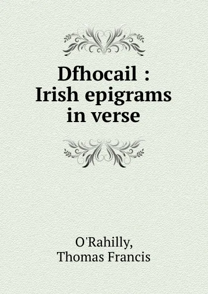 Обложка книги Dfhocail : Irish epigrams in verse, Thomas Francis O'Rahilly