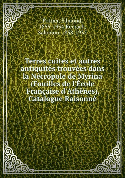 Обложка книги Terres cuites et autres antiquites trouvees dans la Necropole de Myrina (Fouilles de l.Ecole Francaise d.Athenes). Catalogue Raisonne, Edmond Pottier