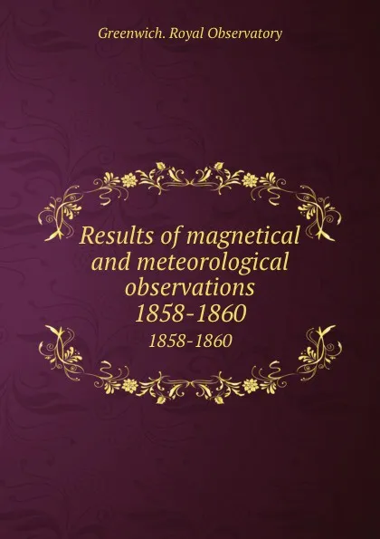 Обложка книги Results of magnetical and meteorological observations. 1858-1860, Greenwich. Royal Observatory