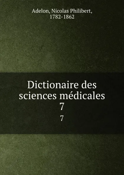 Обложка книги Dictionaire des sciences medicales. 7, Nicolas Philibert Adelon