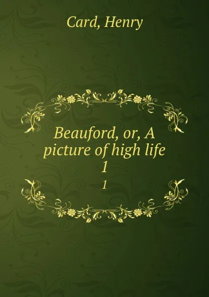 Обложка книги Beauford, or, A picture of high life. 1, Henry Card