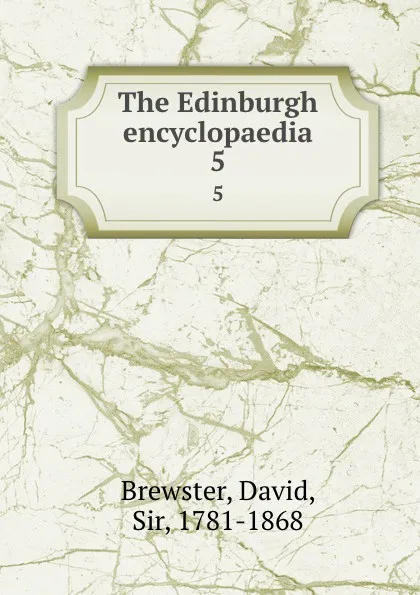 Обложка книги The Edinburgh encyclopaedia. 5, David Brewster