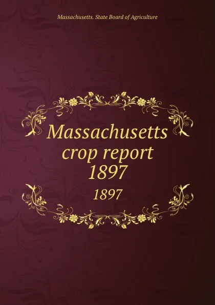 Обложка книги Massachusetts crop report. 1897, Massachusetts. State Board of Agriculture