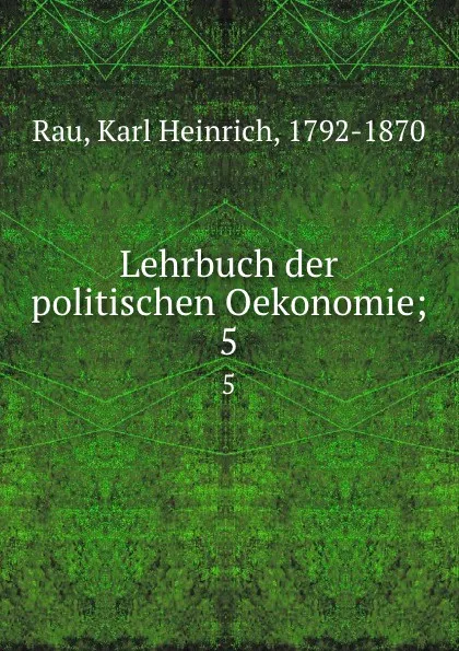 Обложка книги Lehrbuch der politischen Oekonomie;. 5, Karl Heinrich Rau