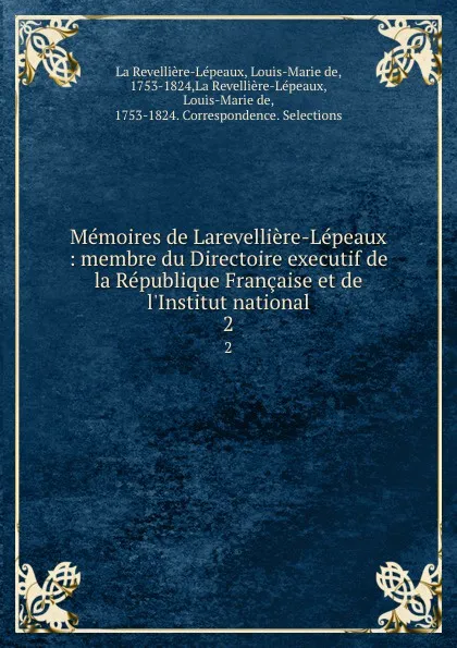 Обложка книги Memoires de Larevelliere-Lepeaux: membre du Directoire executif de la Republique Francaise et de l'Institut national. 2, Louis-Marie de La Revellière-Lépeaux