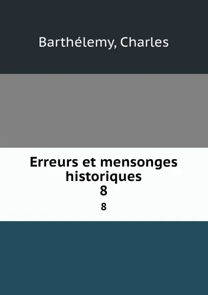 Обложка книги Erreurs et mensonges historiques. 8, Charles Barthélemy