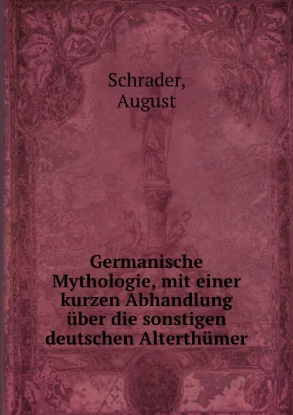 Обложка книги Germanische Mythologie, mit einer kurzen Abhandlung uber die sonstigen deutschen Alterthumer, August Schrader