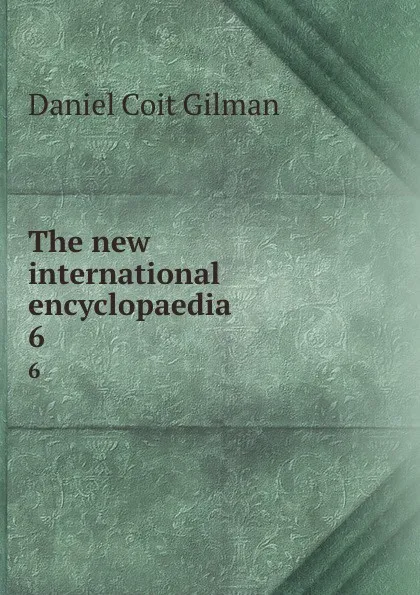 Обложка книги The new international encyclopaedia. 6, Gilman Daniel Coit