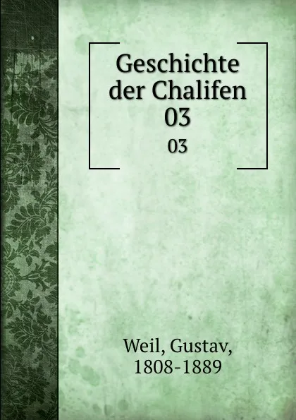 Обложка книги Geschichte der Chalifen. 03, Gustav Weil