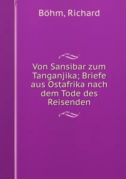 Обложка книги Von Sansibar zum Tanganjika; Briefe aus Ostafrika nach dem Tode des Reisenden, Richard Böhm