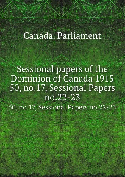 Обложка книги Sessional papers of the Dominion of Canada 1915. 50, no.17, Sessional Papers no.22-23, Canada. Parliament