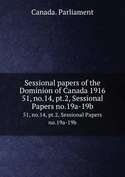 Обложка книги Sessional papers of the Dominion of Canada 1916. 51, no.14, pt.2, Sessional Papers no.19a-19b, Canada. Parliament