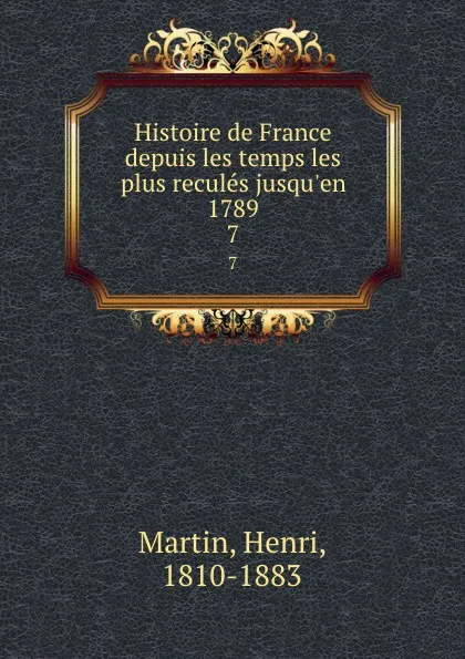 Обложка книги Histoire de France depuis les temps les plus recules jusqu.en 1789. 7, Henri Martin