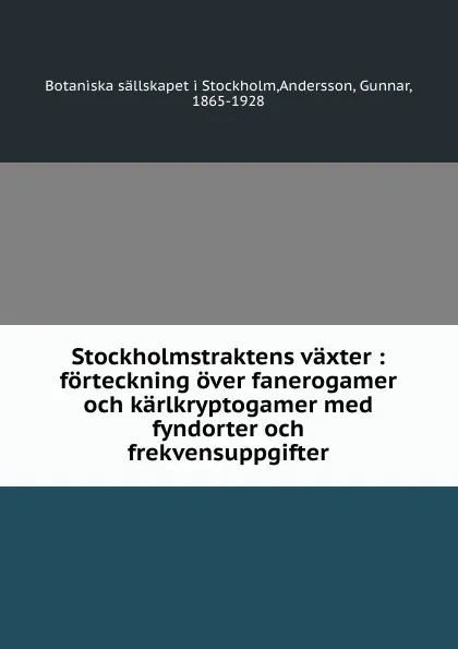 Обложка книги Stockholmstraktens vaxter : forteckning over fanerogamer och karlkryptogamer med fyndorter och frekvensuppgifter, Gunnar Andersson