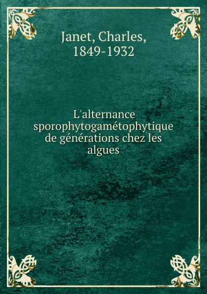 Обложка книги L.alternance sporophytogametophytique de generations chez les algues, Charles Janet