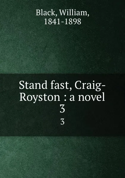 Обложка книги Stand fast, Craig-Royston : a novel. 3, William Black